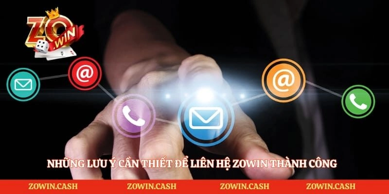 Những lưu ý cần thiết để liên hệ Zowin thành công